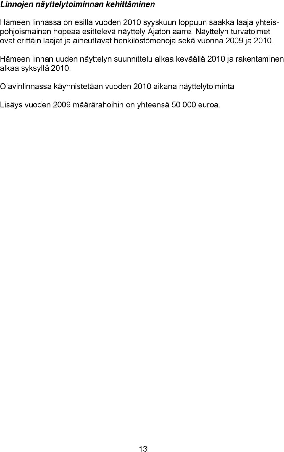 Näyttelyn turvatoimet ovat erittäin laajat ja aiheuttavat henkilöstömenoja sekä vuonna 2009 ja 2010.