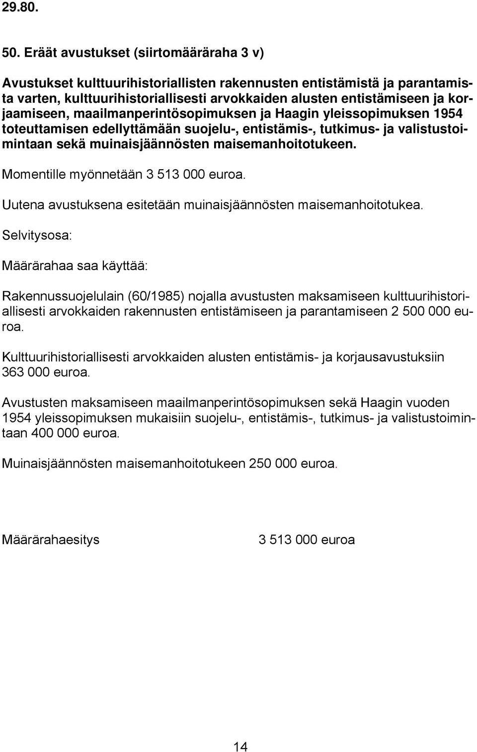 korjaamiseen, maailmanperintösopimuksen ja Haagin yleissopimuksen 1954 toteuttamisen edellyttämään suojelu-, entistämis-, tutkimus- ja valistustoimintaan sekä muinaisjäännösten maisemanhoitotukeen.