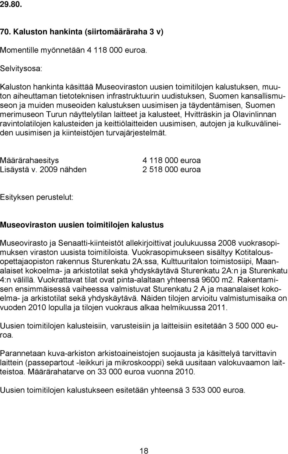 kalustuksen uusimisen ja täydentämisen, Suomen merimuseon Turun näyttelytilan laitteet ja kalusteet, Hvitträskin ja Olavinlinnan ravintolatilojen kalusteiden ja keittiölaitteiden uusimisen, autojen