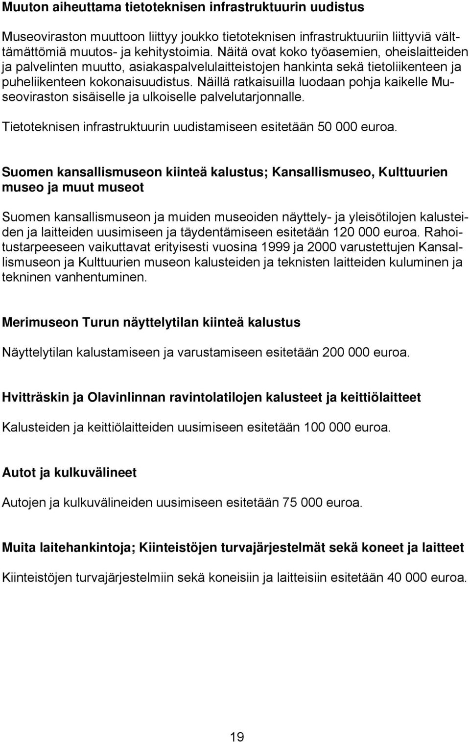 Näillä ratkaisuilla luodaan pohja kaikelle Museoviraston sisäiselle ja ulkoiselle palvelutarjonnalle. Tietoteknisen infrastruktuurin uudistamiseen esitetään 50 000 euroa.