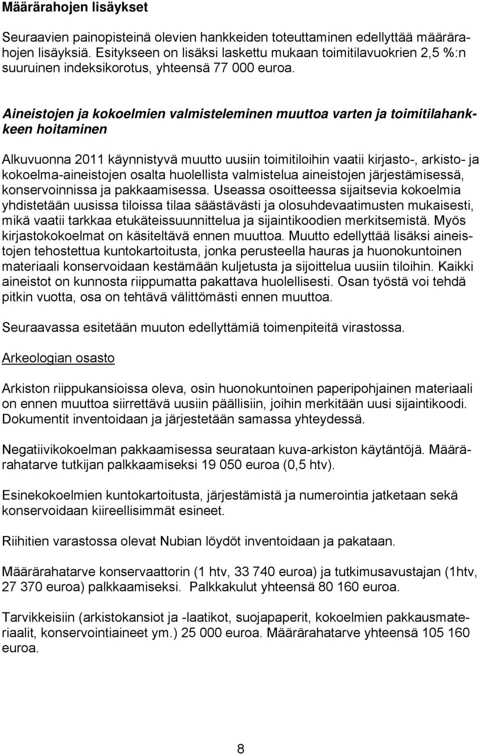 Aineistojen ja kokoelmien valmisteleminen muuttoa varten ja toimitilahankkeen hoitaminen Alkuvuonna 2011 käynnistyvä muutto uusiin toimitiloihin vaatii kirjasto-, arkisto- ja kokoelma-aineistojen