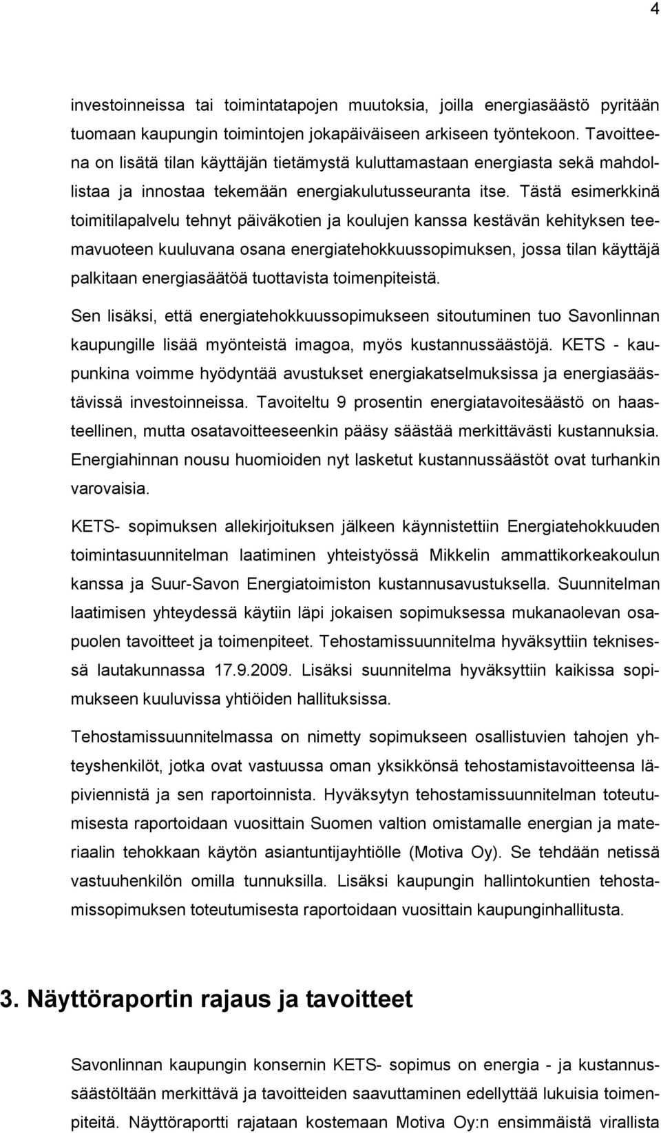 Tästä esimerkkinä toimitilapalvelu tehnyt päiväkotien ja koulujen kanssa kestävän kehityksen teemavuoteen kuuluvana osana energiatehokkuussopimuksen, jossa tilan käyttäjä palkitaan energiasäätöä