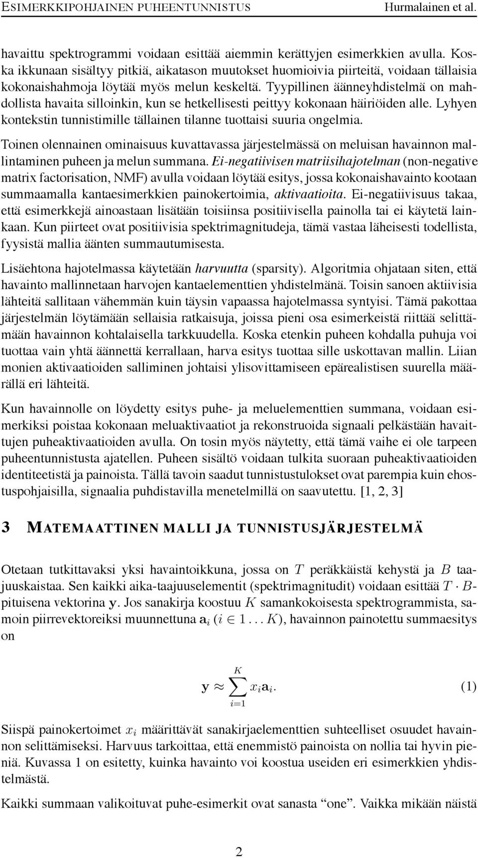 Tyypillinen äänneyhdistelmä on mahdollista havaita silloinkin, kun se hetkellisesti peittyy kokonaan häiriöiden alle. Lyhyen kontekstin tunnistimille tällainen tilanne tuottaisi suuria ongelmia.