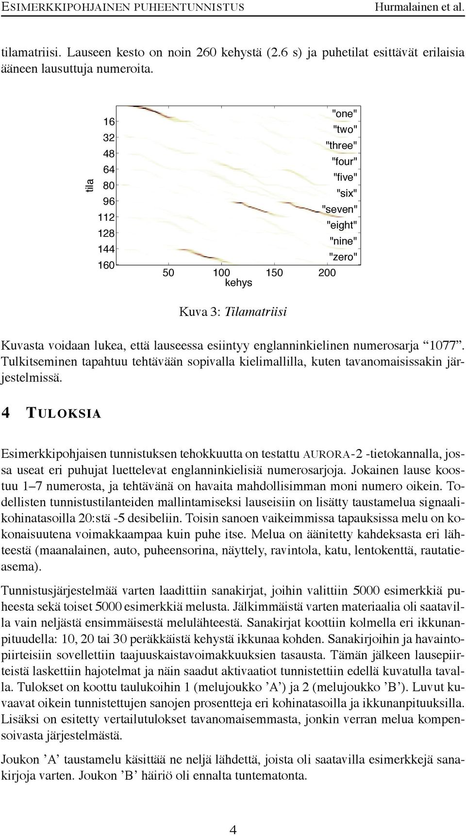 Tulkitseminen tapahtuu tehtävään sopivalla kielimallilla, kuten tavanomaisissakin järjestelmissä.