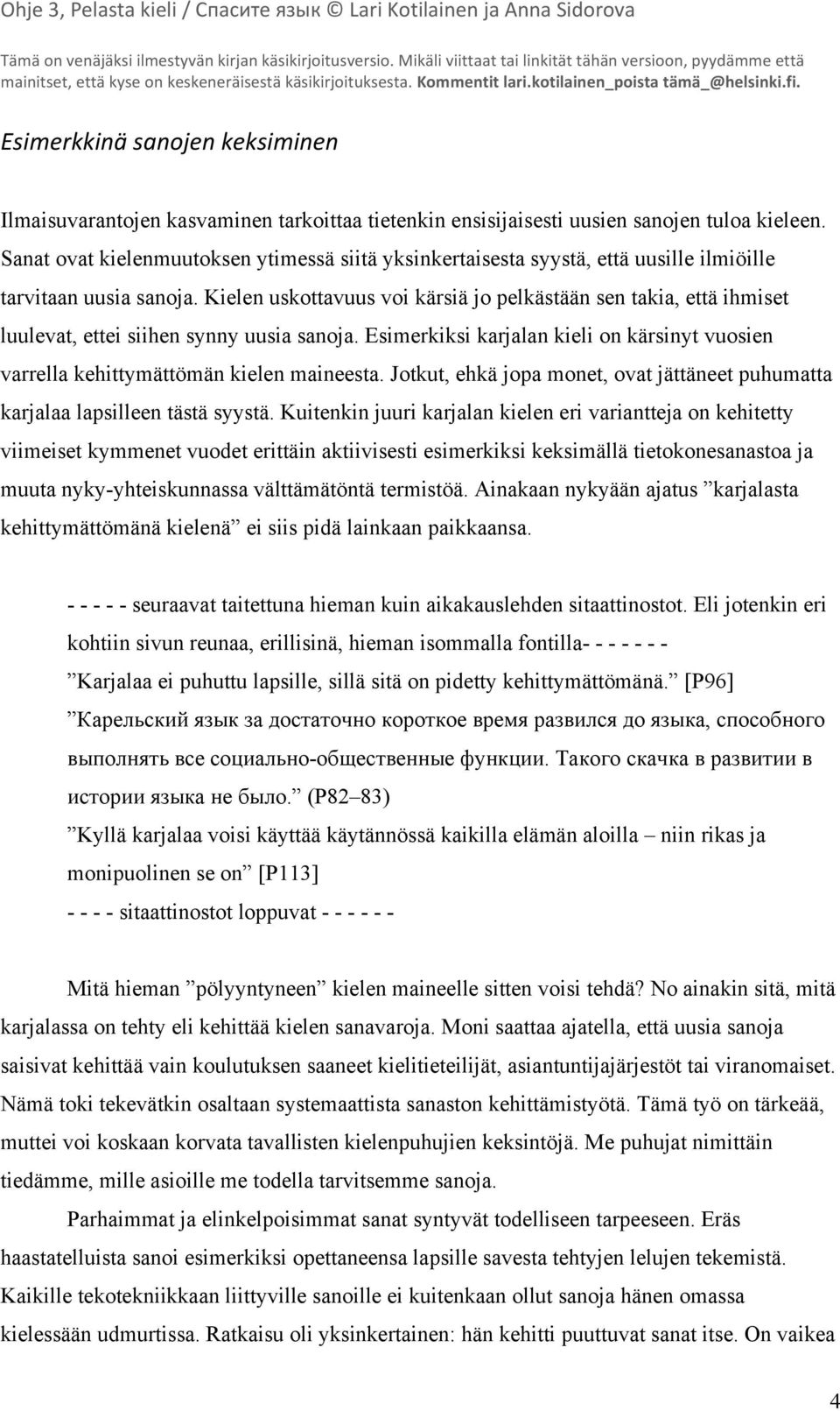 Kielen uskottavuus voi kärsiä jo pelkästään sen takia, että ihmiset luulevat, ettei siihen synny uusia sanoja. Esimerkiksi karjalan kieli on kärsinyt vuosien varrella kehittymättömän kielen maineesta.