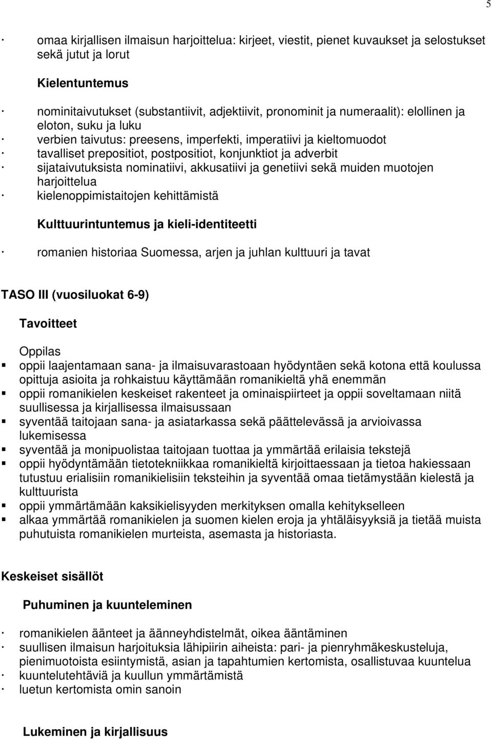 nominatiivi, akkusatiivi ja genetiivi sekä muiden muotojen harjoittelua kielenoppimistaitojen kehittämistä Kulttuurintuntemus ja kieli-identiteetti romanien historiaa Suomessa, arjen ja juhlan
