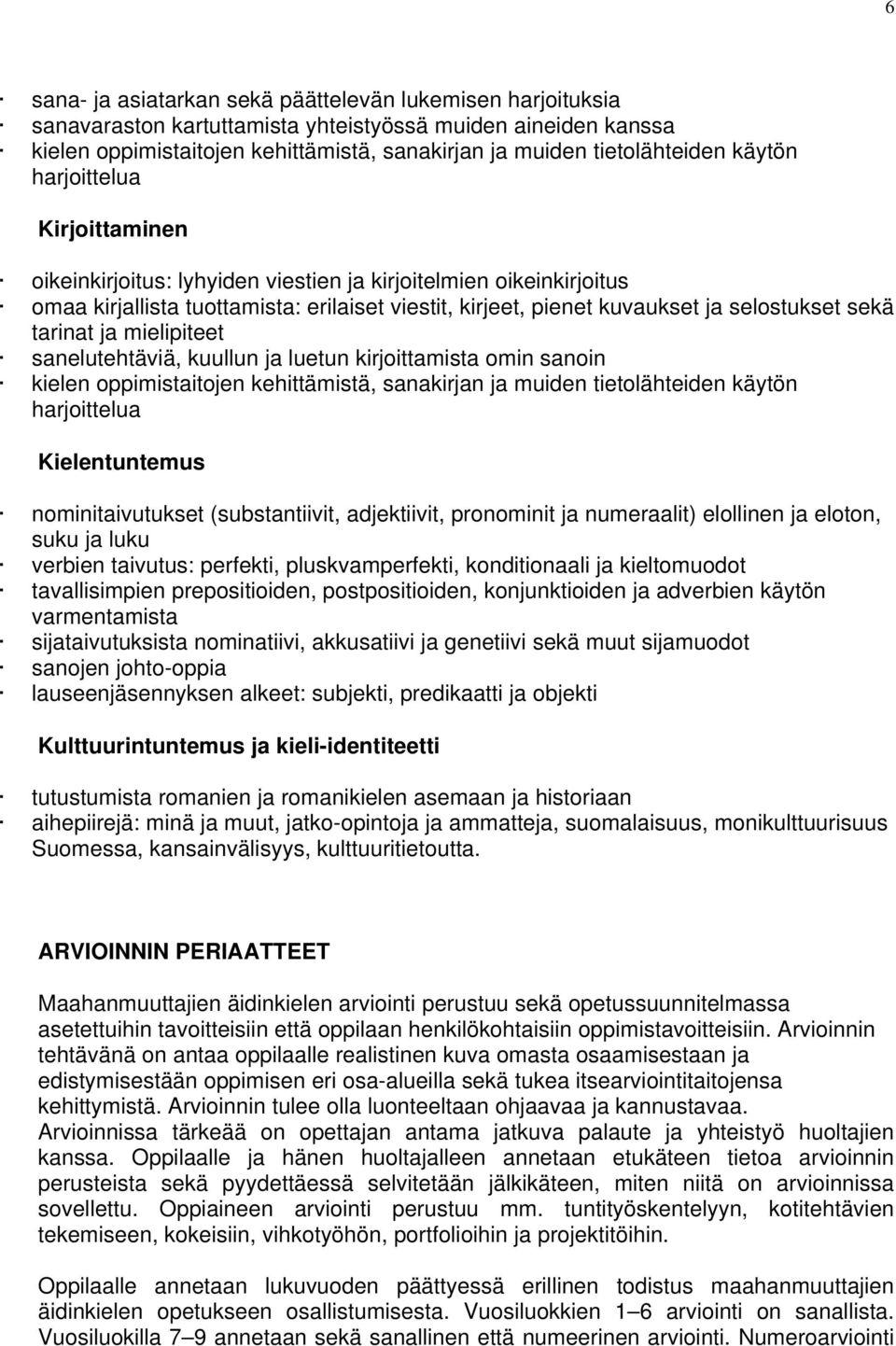 tarinat ja mielipiteet sanelutehtäviä, kuullun ja luetun kirjoittamista omin sanoin kielen oppimistaitojen kehittämistä, sanakirjan ja muiden tietolähteiden käytön harjoittelua Kielentuntemus