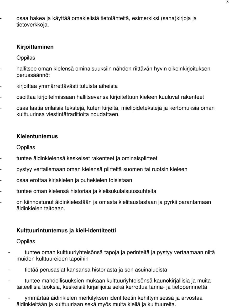 kirjoitettuun kieleen kuuluvat rakenteet - osaa laatia erilaisia tekstejä, kuten kirjeitä, mielipidetekstejä ja kertomuksia oman kulttuurinsa viestintätraditioita noudattaen.