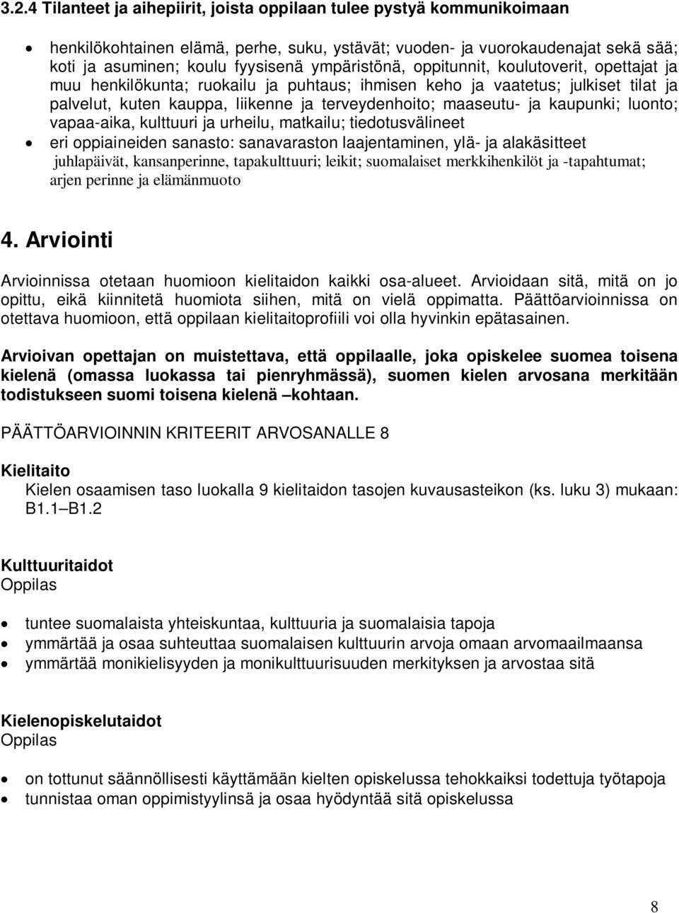 kaupunki; luonto; vapaa-aika, kulttuuri ja urheilu, matkailu; tiedotusvälineet eri oppiaineiden sanasto: sanavaraston laajentaminen, ylä- ja alakäsitteet juhlapäivät, kansanperinne, tapakulttuuri;