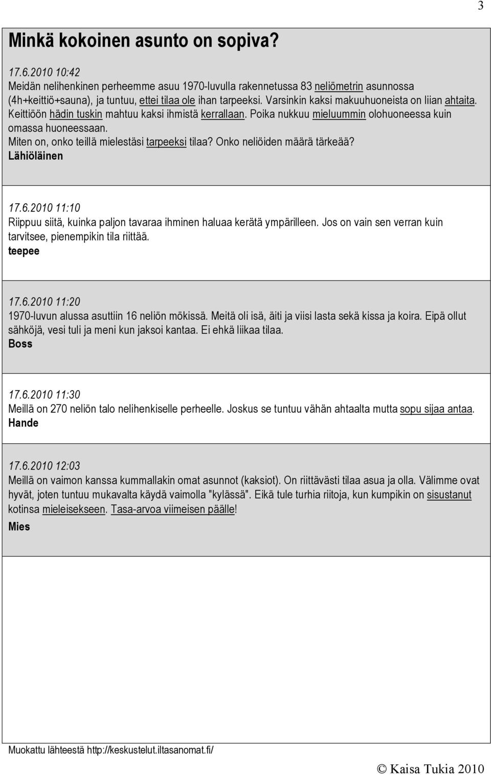 Miten on, onko teillä mielestäsi tarpeeksi tilaa? Onko neliöiden määrä tärkeää? Lähiöläinen 17.6.2010 11:10 Riippuu siitä, kuinka paljon tavaraa ihminen haluaa kerätä ympärilleen.