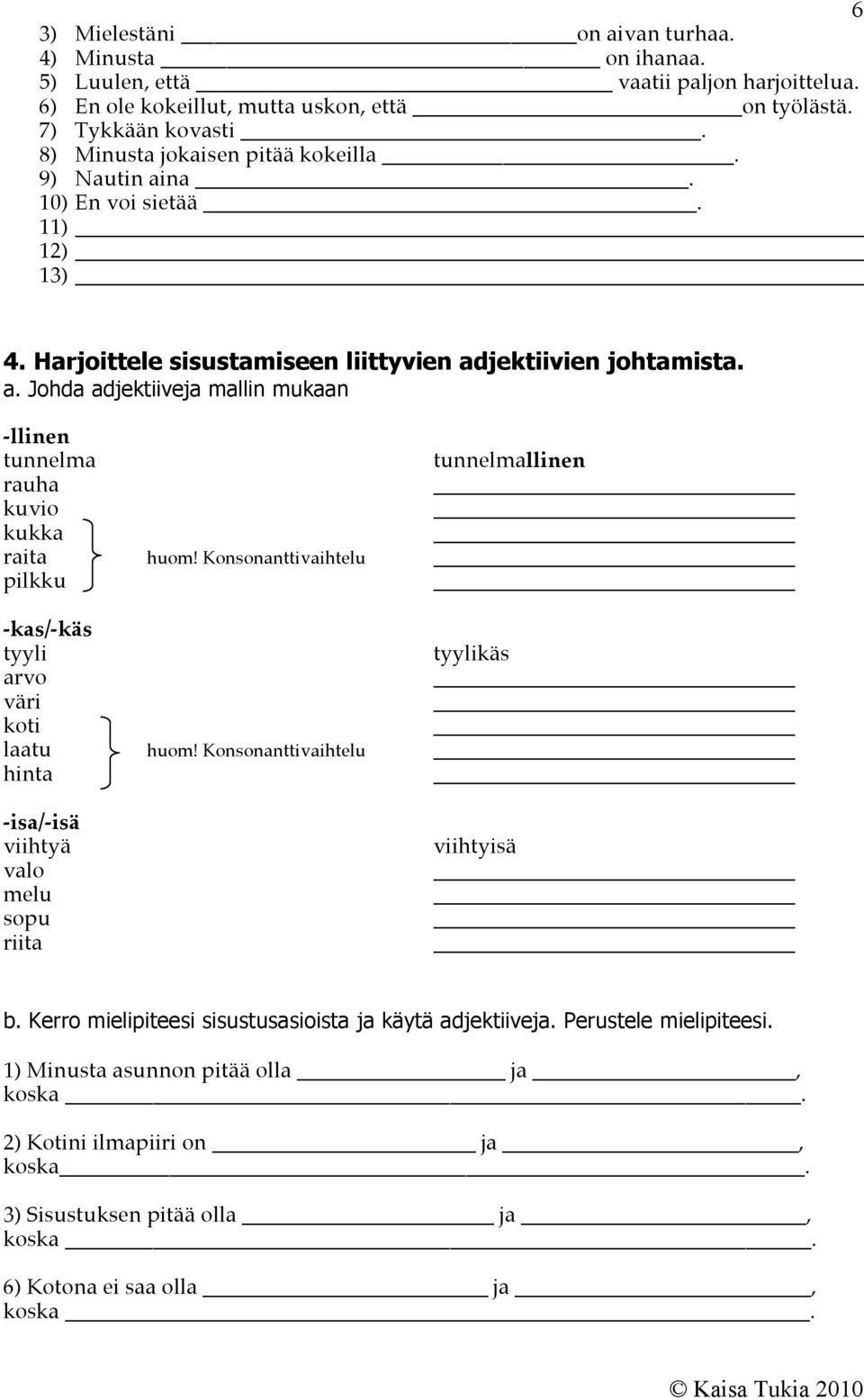 Konsonanttivaihtelu pilkku -kas/-käs tyyli tyylikäs arvo väri koti laatu huom! Konsonanttivaihtelu hinta -isa/-isä viihtyä valo melu sopu riita viihtyisä b.