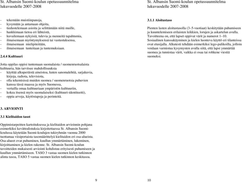 1 Aloitustaso Pienten lasten aloitustasolla (3 5-vuotiaat) keskitytään puhumiseen ja kuuntelemiseen erilaisten leikkien, lorujen ja askartelun avulla.