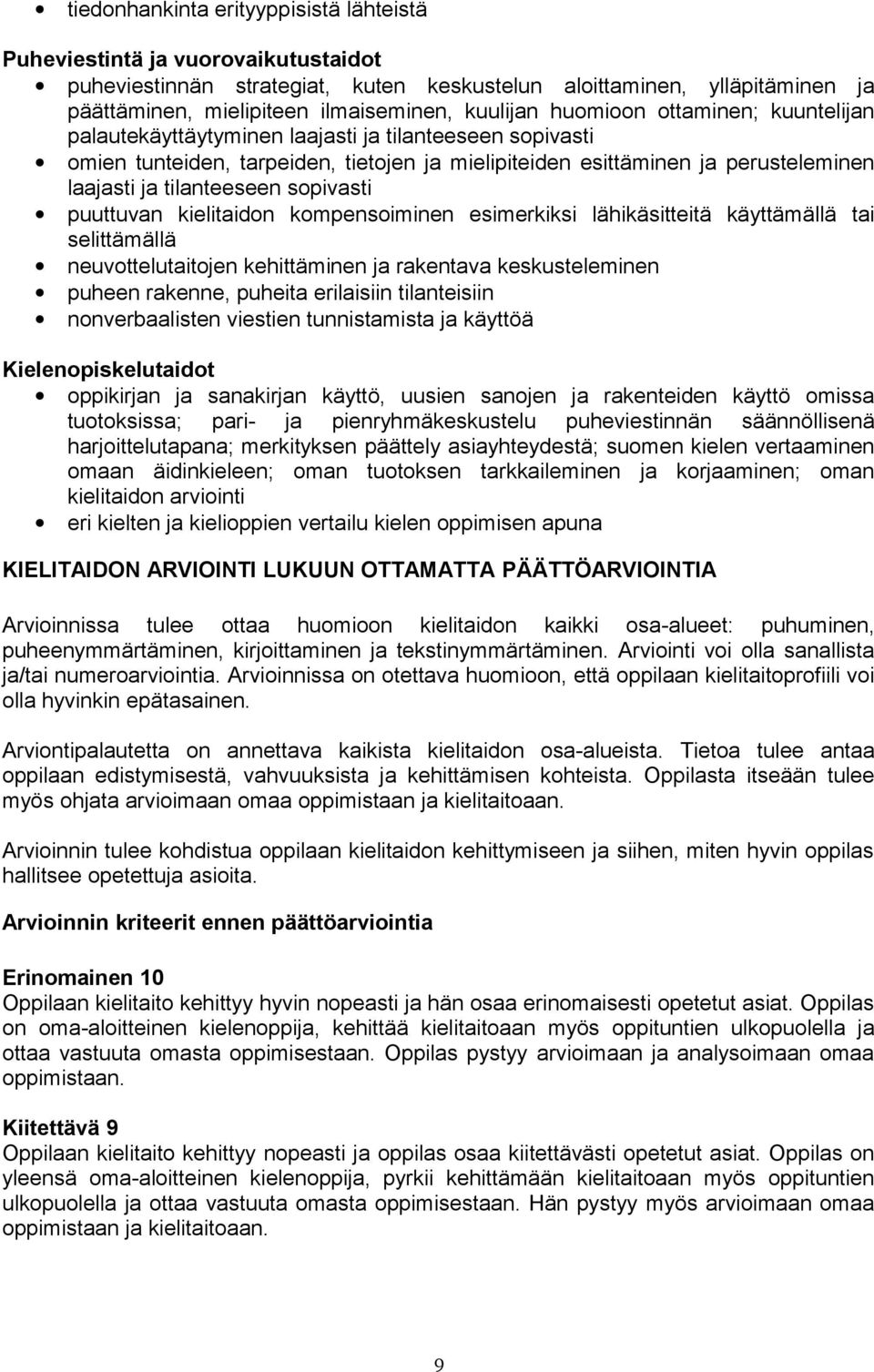 tilanteeseen sopivasti puuttuvan kielitaidon kompensoiminen esimerkiksi lähikäsitteitä käyttämällä tai selittämällä neuvottelutaitojen kehittäminen ja rakentava keskusteleminen puheen rakenne,