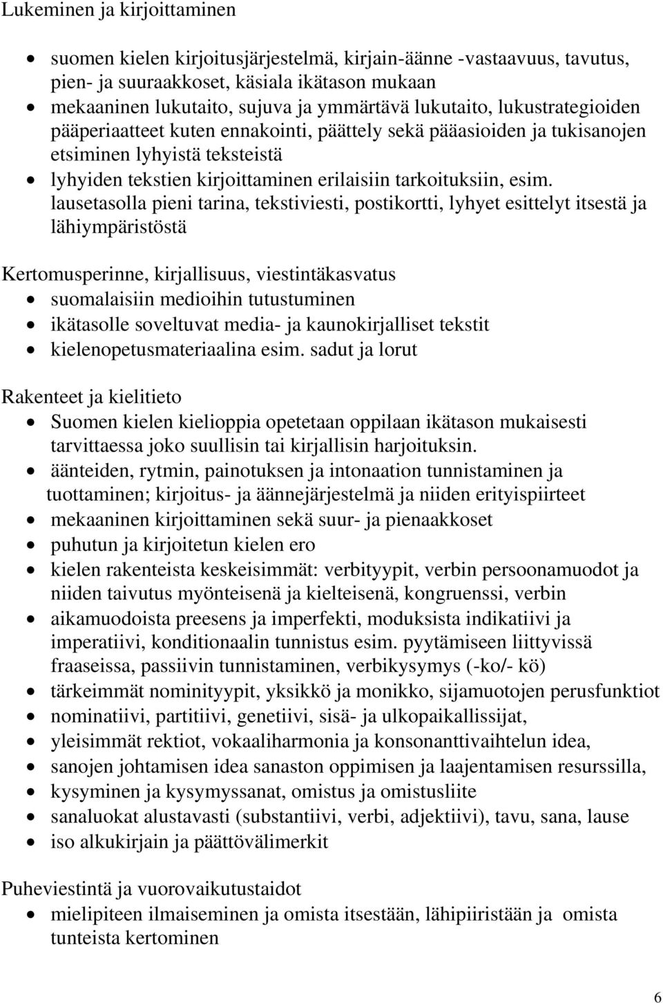 lausetasolla pieni tarina, tekstiviesti, postikortti, lyhyet esittelyt itsestä ja lähiympäristöstä Kertomusperinne, kirjallisuus, viestintäkasvatus suomalaisiin medioihin tutustuminen ikätasolle