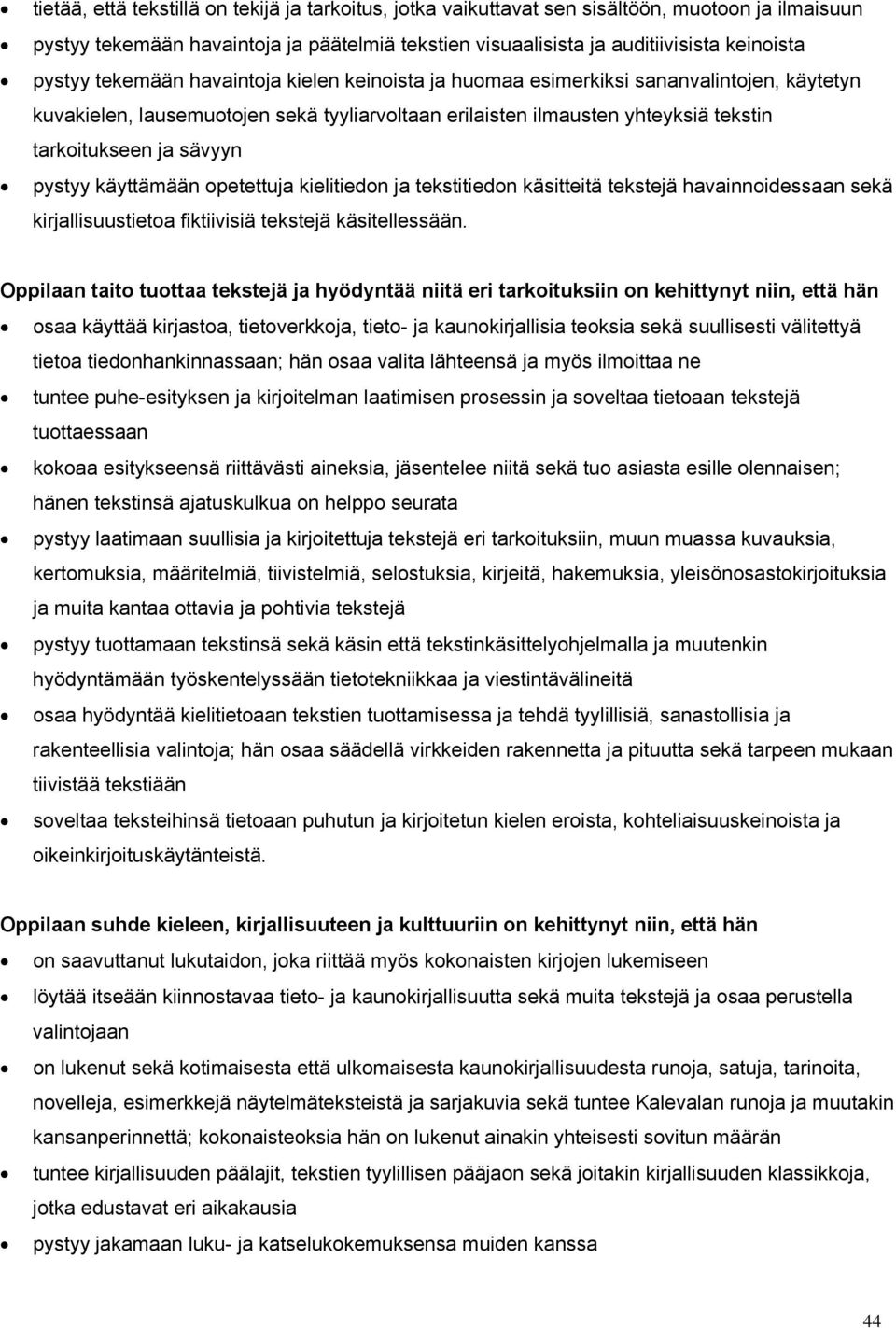 pystyy käyttämään opetettuja kielitiedon ja tekstitiedon käsitteitä tekstejä havainnoidessaan sekä kirjallisuustietoa fiktiivisiä tekstejä käsitellessään.