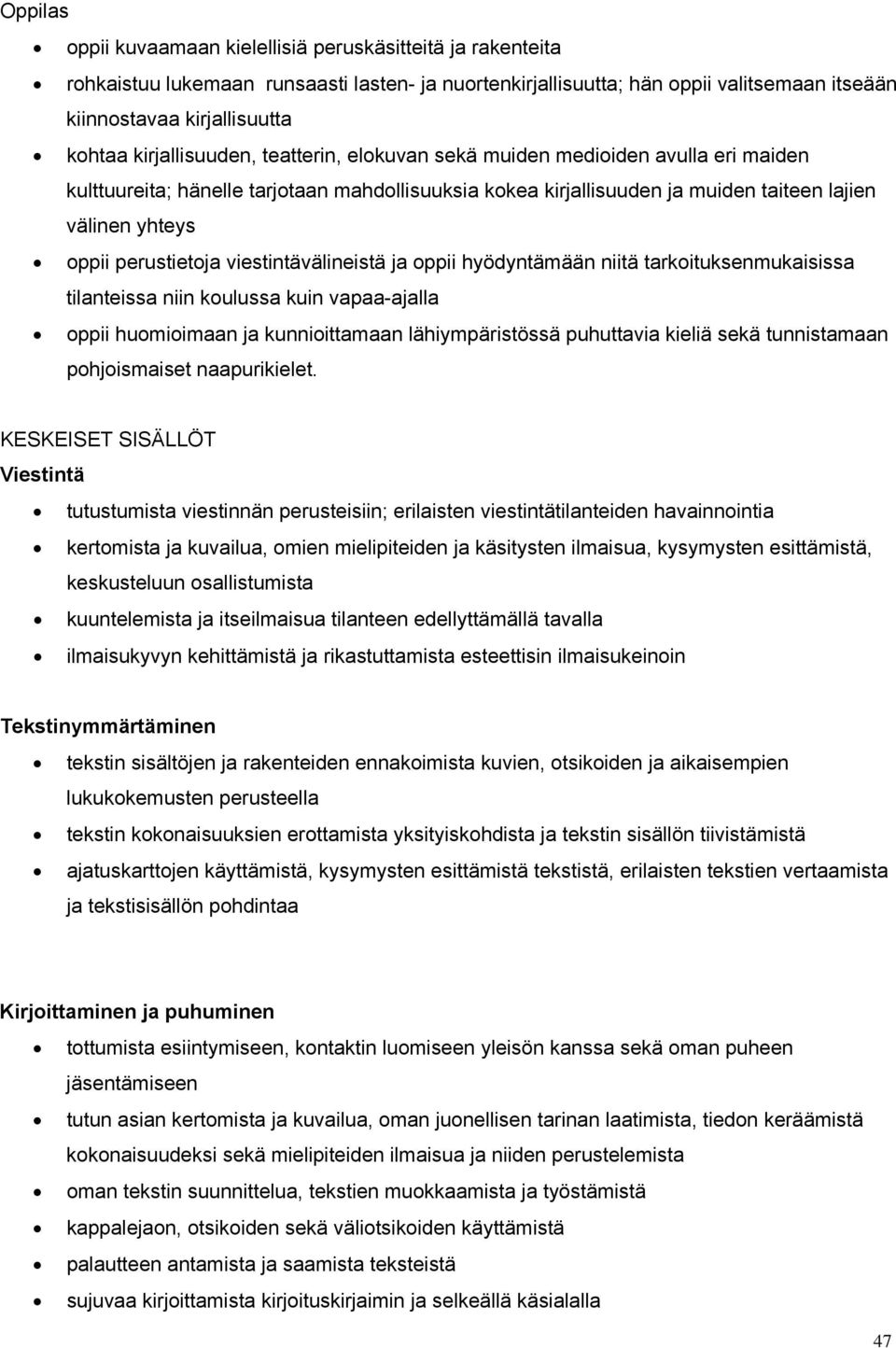 perustietoja viestintävälineistä ja oppii hyödyntämään niitä tarkoituksenmukaisissa tilanteissa niin koulussa kuin vapaa-ajalla oppii huomioimaan ja kunnioittamaan lähiympäristössä puhuttavia kieliä