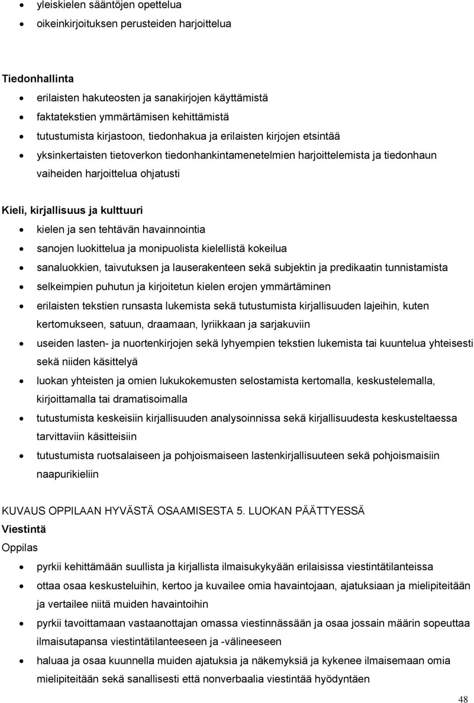 kulttuuri kielen ja sen tehtävän havainnointia sanojen luokittelua ja monipuolista kielellistä kokeilua sanaluokkien, taivutuksen ja lauserakenteen sekä subjektin ja predikaatin tunnistamista