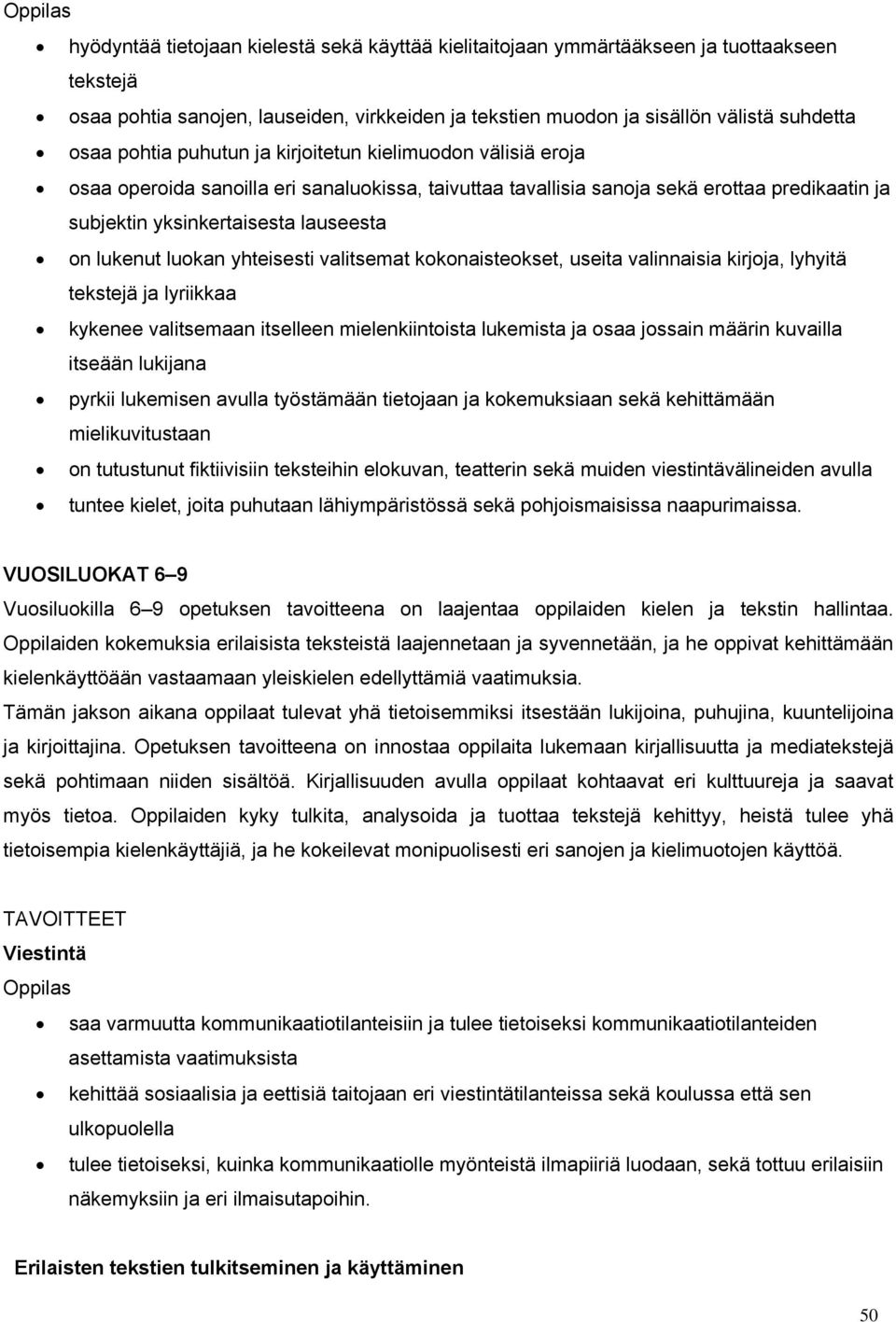 luokan yhteisesti valitsemat kokonaisteokset, useita valinnaisia kirjoja, lyhyitä tekstejä ja lyriikkaa kykenee valitsemaan itselleen mielenkiintoista lukemista ja osaa jossain määrin kuvailla