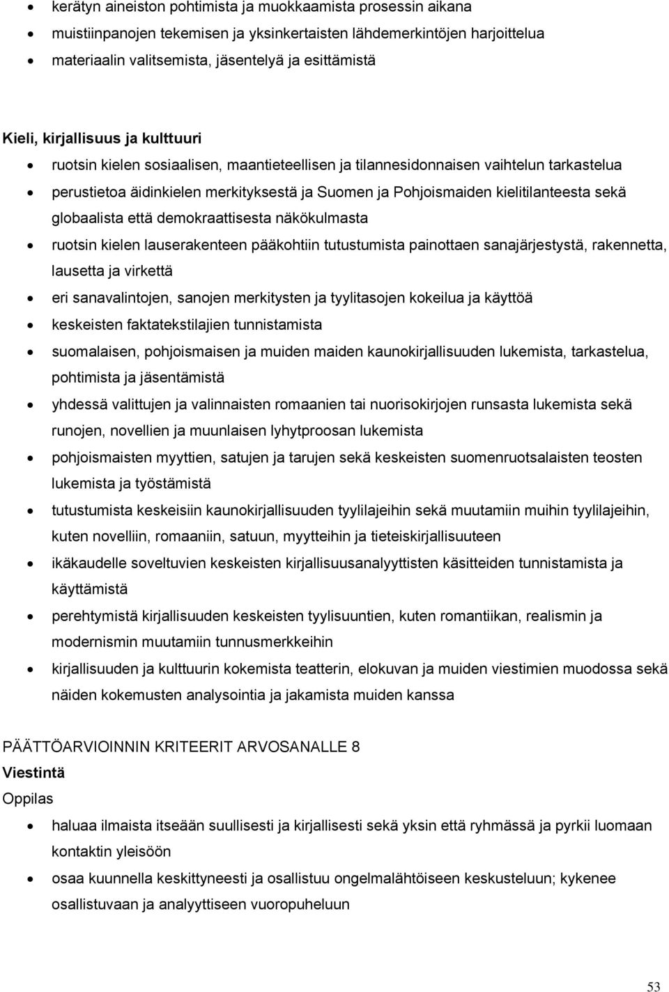 sekä globaalista että demokraattisesta näkökulmasta ruotsin kielen lauserakenteen pääkohtiin tutustumista painottaen sanajärjestystä, rakennetta, lausetta ja virkettä eri sanavalintojen, sanojen