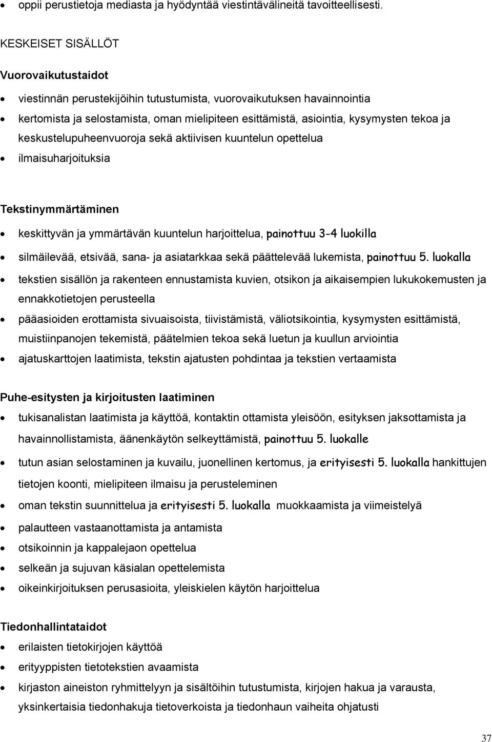 keskustelupuheenvuoroja sekä aktiivisen kuuntelun opettelua ilmaisuharjoituksia Tekstinymmärtäminen keskittyvän ja ymmärtävän kuuntelun harjoittelua, painottuu 3-4 luokilla silmäilevää, etsivää,