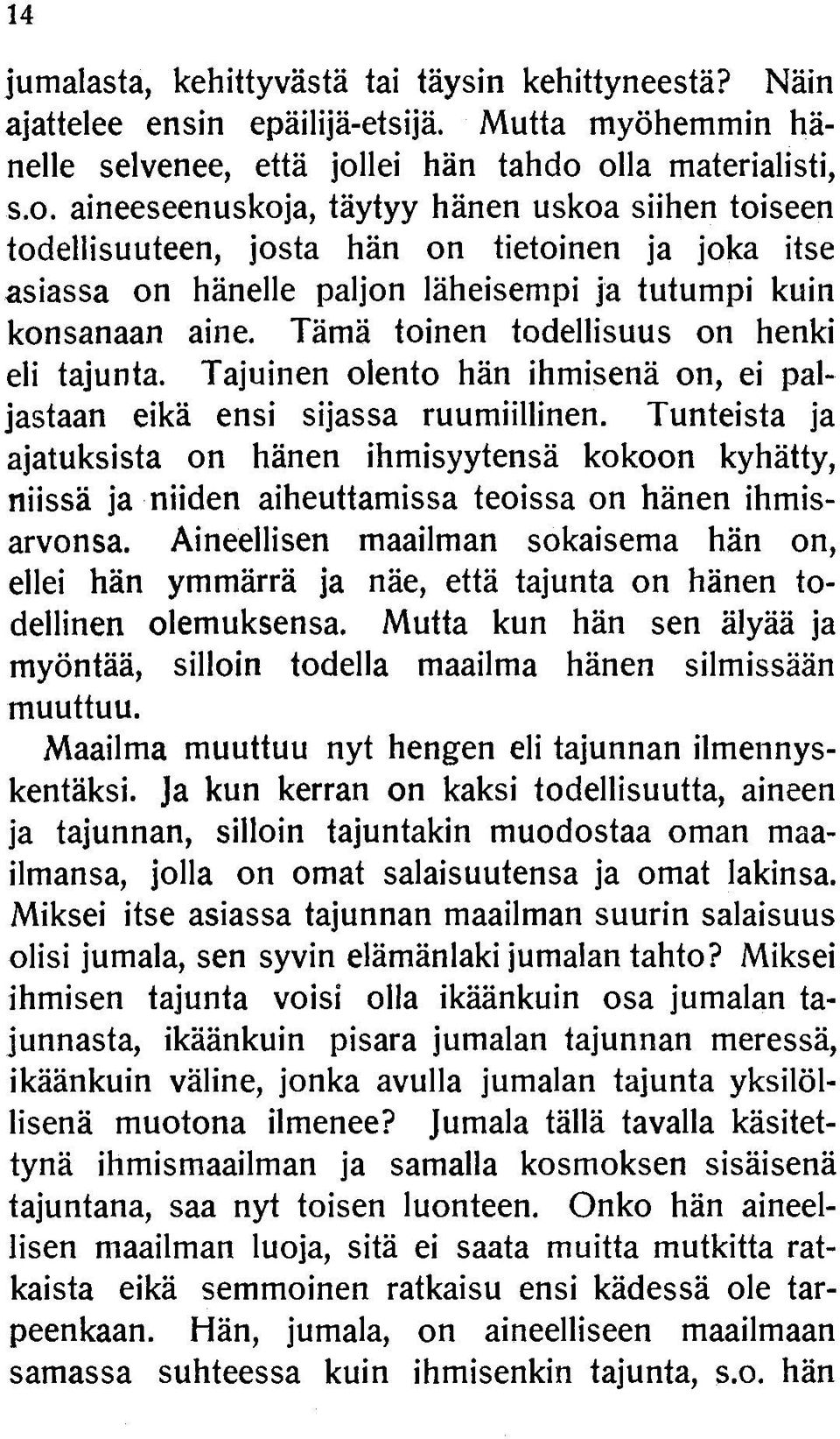 Tämä toinen todellisuus on henki eli tajunta. Tajuinen olento hän ihmisenä on, ei paljastaan eikä ensi sijassa ruumiillinen.