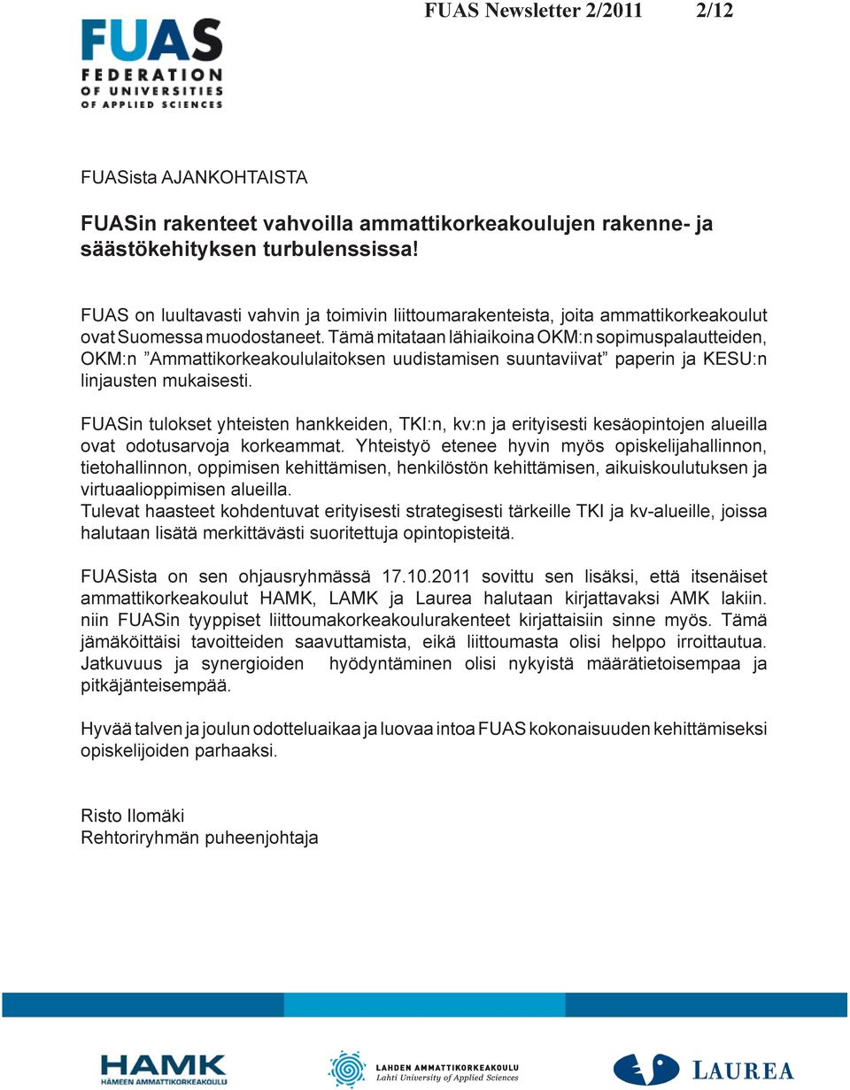 Tämä mitataan lähiaikoina OKM:n sopimuspalautteiden, OKM:n Ammattikorkeakoululaitoksen uudistamisen suuntaviivat paperin ja KESU:n linjausten mukaisesti.