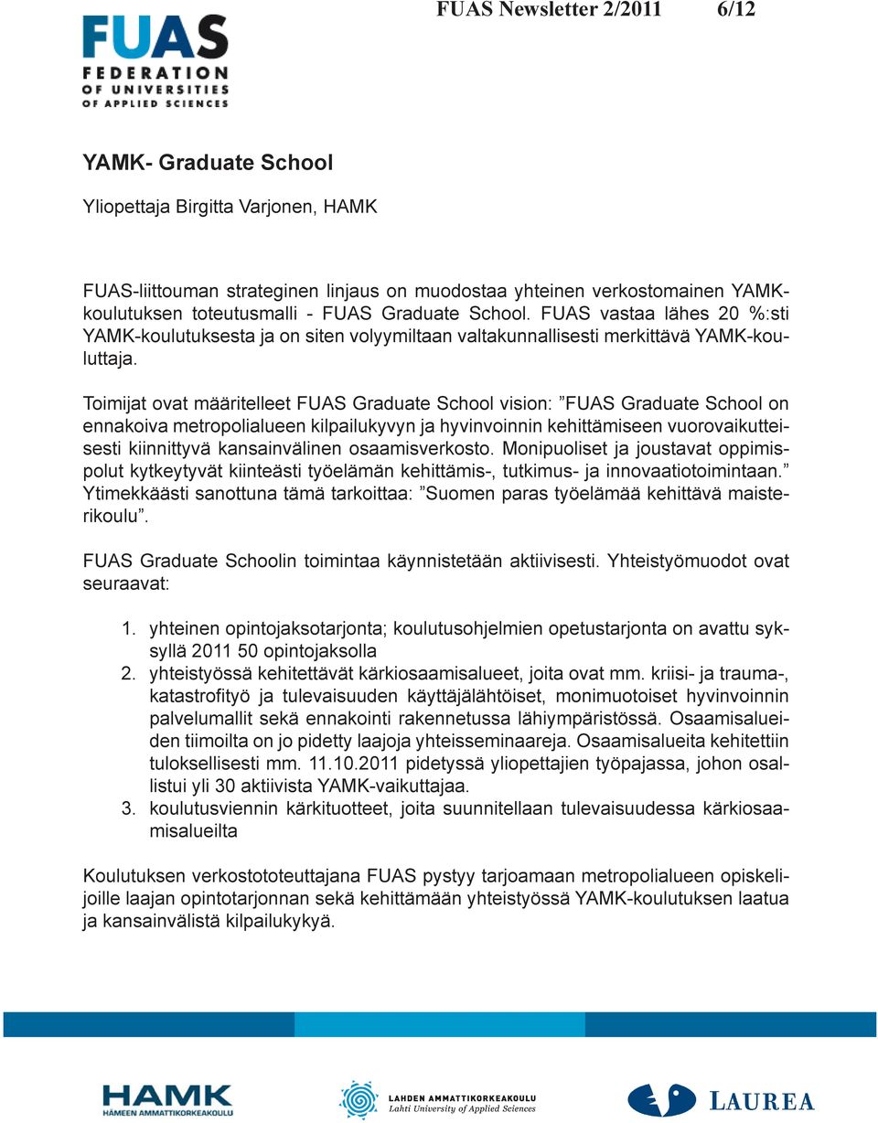 Toimijat ovat määritelleet FUAS Graduate School vision: FUAS Graduate School on ennakoiva metropolialueen kilpailukyvyn ja hyvinvoinnin kehittämiseen vuorovaikutteisesti kiinnittyvä kansainvälinen