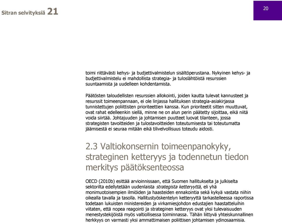 Päätösten taloudellisten resurssien allokointi, joiden kautta tulevat kannusteet ja resurssit toimeenpannaan, ei ole linjassa hallituksen strategia-asiakirjassa tunnistettujen poliittisten