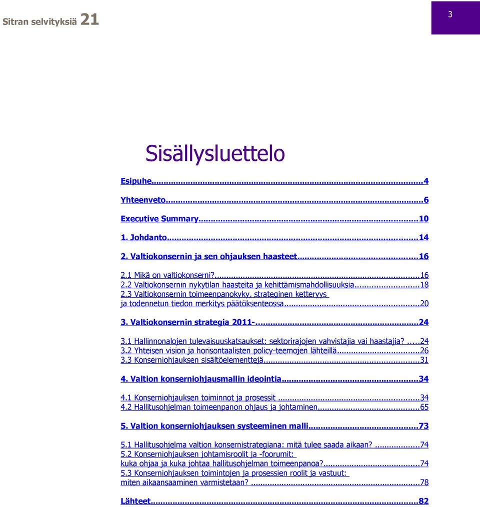 3 Valtiokonsernin toimeenpanokyky, strateginen ketteryys ja todennetun tiedon merkitys päätöksenteossa... 20 3. Valtiokonsernin strategia 2011-...24 3.