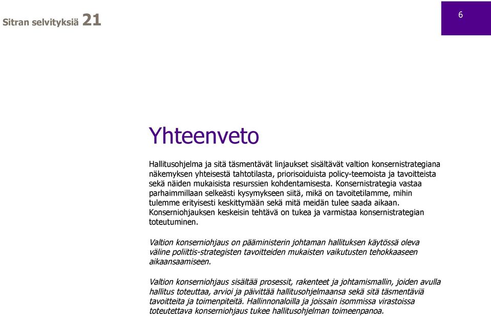 Konsernistrategia vastaa parhaimmillaan selkeästi kysymykseen siitä, mikä on tavoitetilamme, mihin tulemme erityisesti keskittymään sekä mitä meidän tulee saada aikaan.