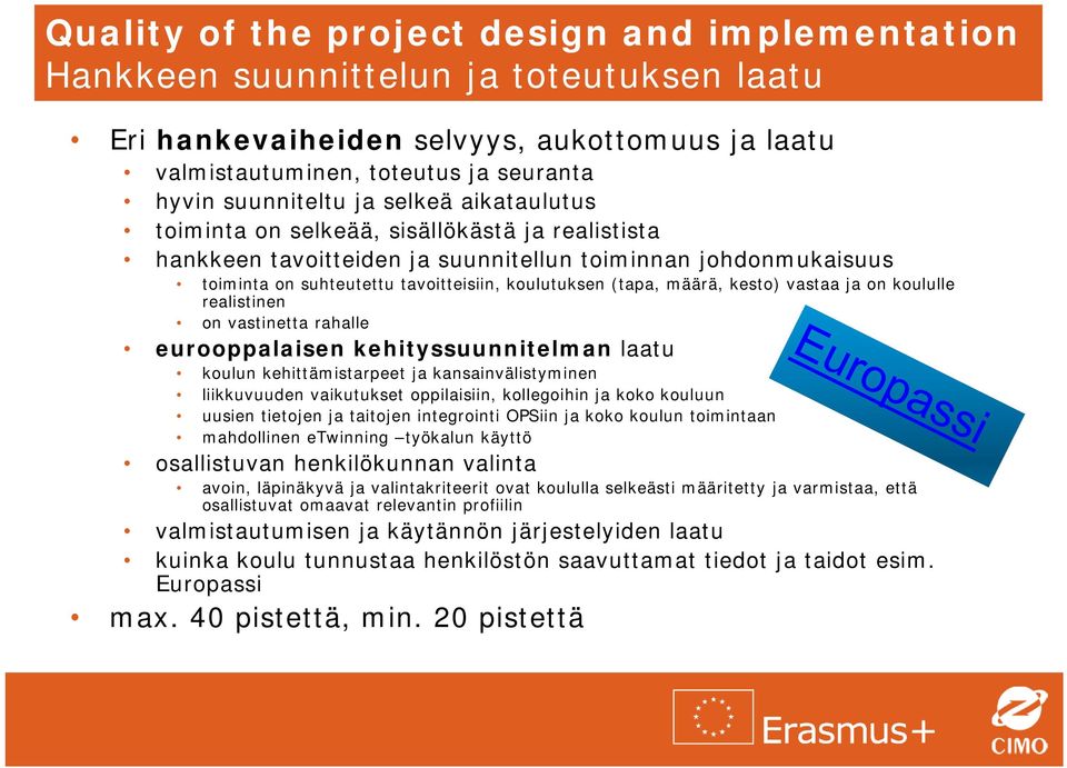 määrä, kesto) vastaa ja on koululle realistinen on vastinetta rahalle eurooppalaisen kehityssuunnitelman laatu koulun kehittämistarpeet ja kansainvälistyminen liikkuvuuden vaikutukset oppilaisiin,