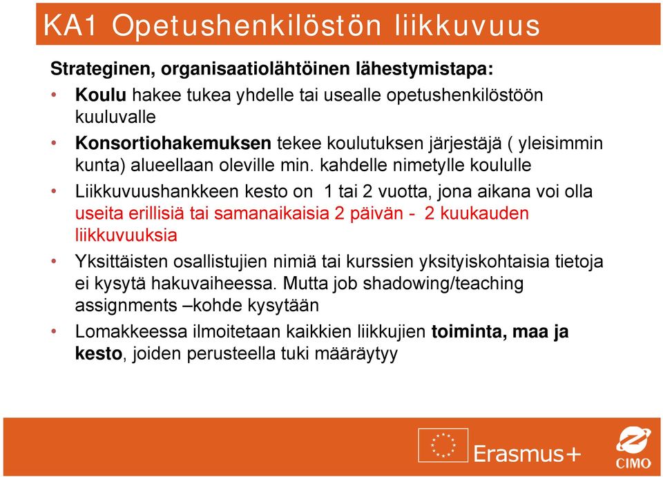 kahdelle nimetylle koululle Liikkuvuushankkeen kesto on 1 tai 2 vuotta, jona aikana voi olla useita erillisiä tai samanaikaisia 2 päivän - 2 kuukauden liikkuvuuksia