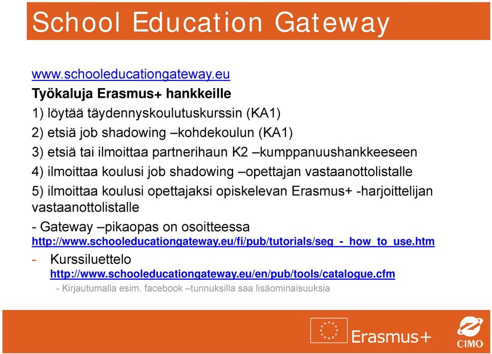 kumppanuushankkeeseen 4) ilmoittaa koulusi job shadowing opettajan vastaanottolistalle 5) ilmoittaa koulusi opettajaksi opiskelevan Erasmus+ -harjoittelijan