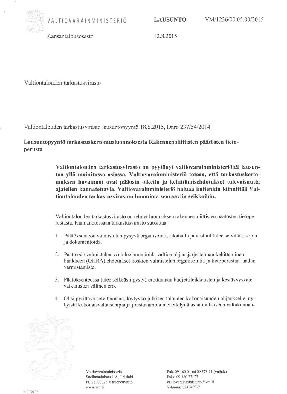 201S, Dnro 237/S4/2014 Lausuntopyyntö tarkastuskertomusluonnoksesta Rakennepoliittisten päätösten tietoperusta Valtiontalouden tarkastusvirasto on pyytänyt valtiovarainministeriöltä lausuntoa yllä