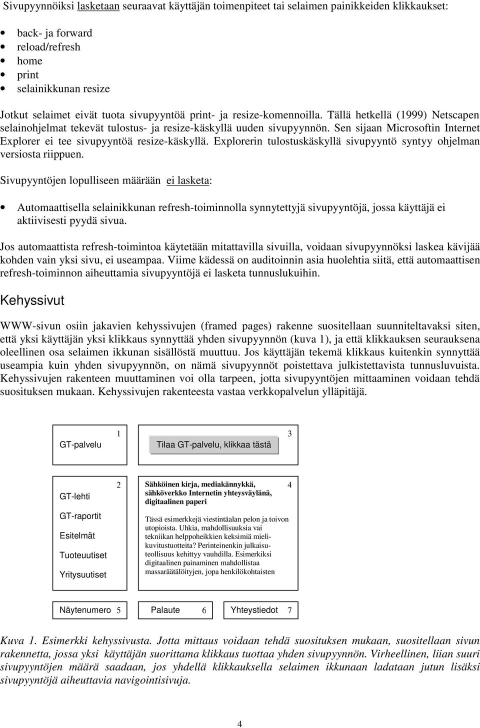 Sen sijaan Microsoftin Internet Explorer ei tee sivupyyntöä resize-käskyllä. Explorerin tulostuskäskyllä sivupyyntö syntyy ohjelman versiosta riippuen.