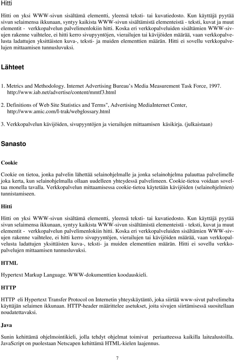 Koska eri verkkopalveluiden sisältämien WWW-sivujen rakenne vaihtelee, ei hitti kerro sivupyyntöjen, vierailujen tai kävijöiden määrää, vaan verkkopalvelusta ladattujen yksittäisten kuva-, teksti- ja