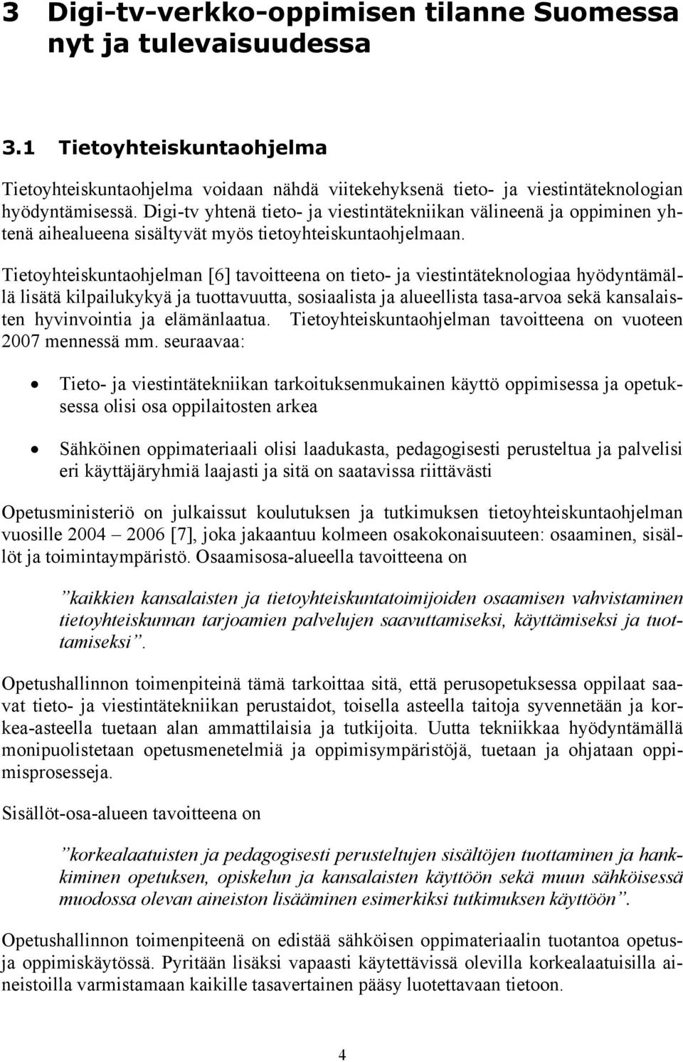 Tietoyhteiskuntaohjelman [6] tavoitteena on tieto- ja viestintäteknologiaa hyödyntämällä lisätä kilpailukykyä ja tuottavuutta, sosiaalista ja alueellista tasa-arvoa sekä kansalaisten hyvinvointia ja