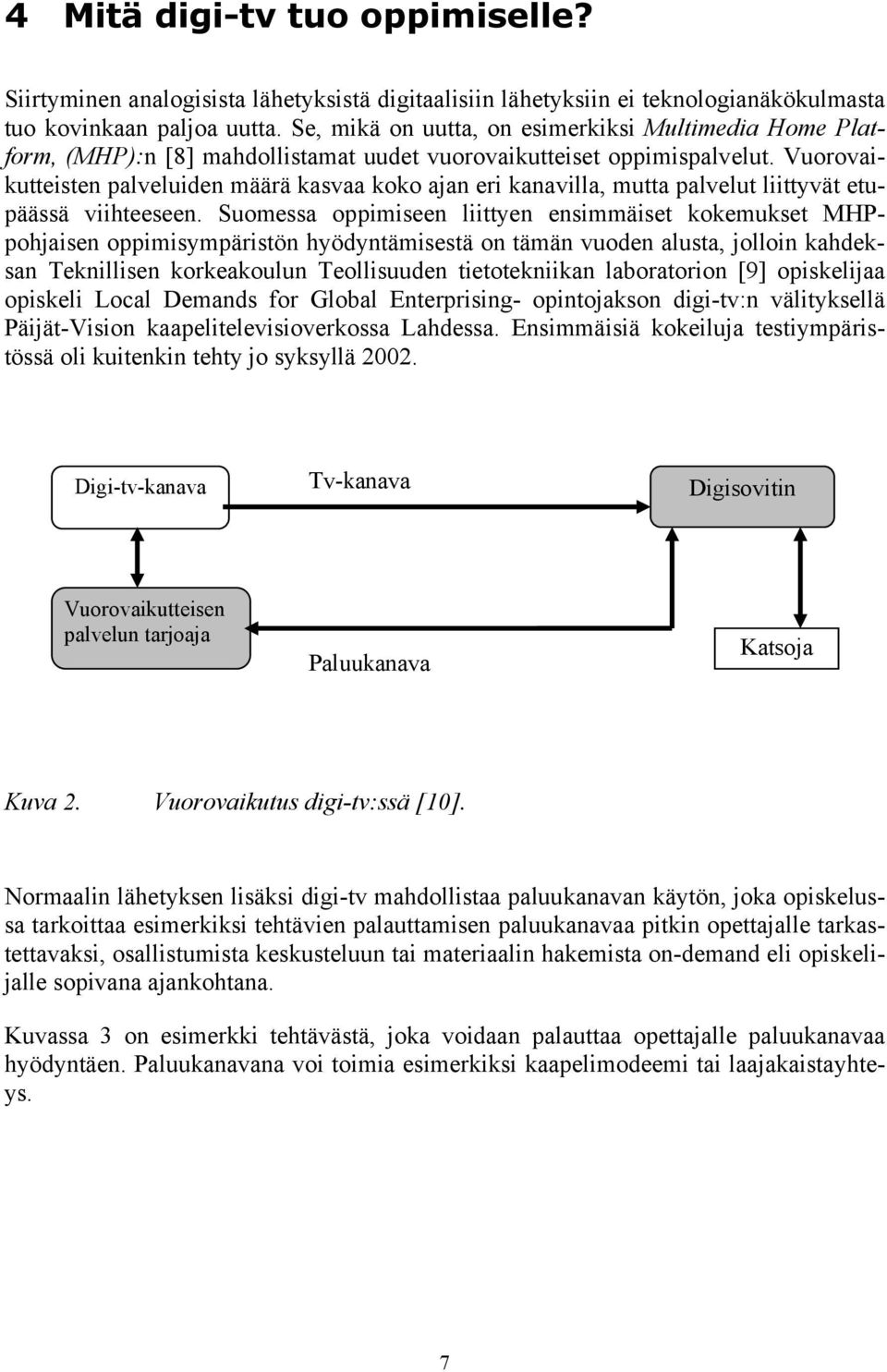 Vuorovaikutteisten palveluiden määrä kasvaa koko ajan eri kanavilla, mutta palvelut liittyvät etupäässä viihteeseen.