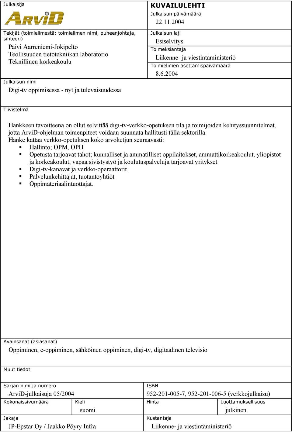 2004 Tiivistelmä Hankkeen tavoitteena on ollut selvittää digi-tv-verkko-opetuksen tila ja toimijoiden kehityssuunnitelmat, jotta ArviD-ohjelman toimenpiteet voidaan suunnata hallitusti tällä