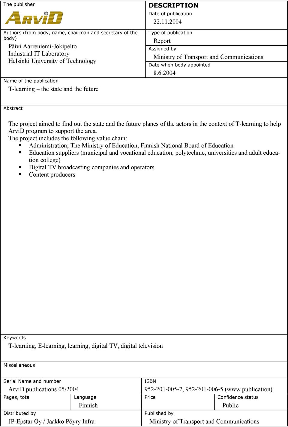 2004 Abstract The project aimed to find out the state and the future planes of the actors in the context of T-learning to help ArviD program to support the area.