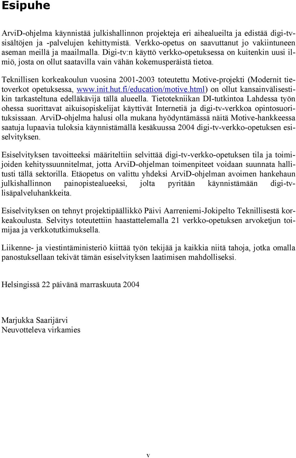 Teknillisen korkeakoulun vuosina 2001-2003 toteutettu Motive-projekti (Modernit tietoverkot opetuksessa, www.init.hut.fi/education/motive.