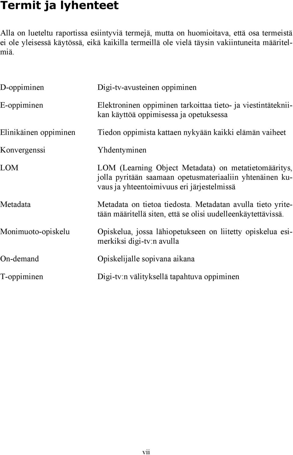 D-oppiminen E-oppiminen Elinikäinen oppiminen Konvergenssi LOM Metadata Monimuoto-opiskelu On-demand T-oppiminen Digi-tv-avusteinen oppiminen Elektroninen oppiminen tarkoittaa tieto- ja