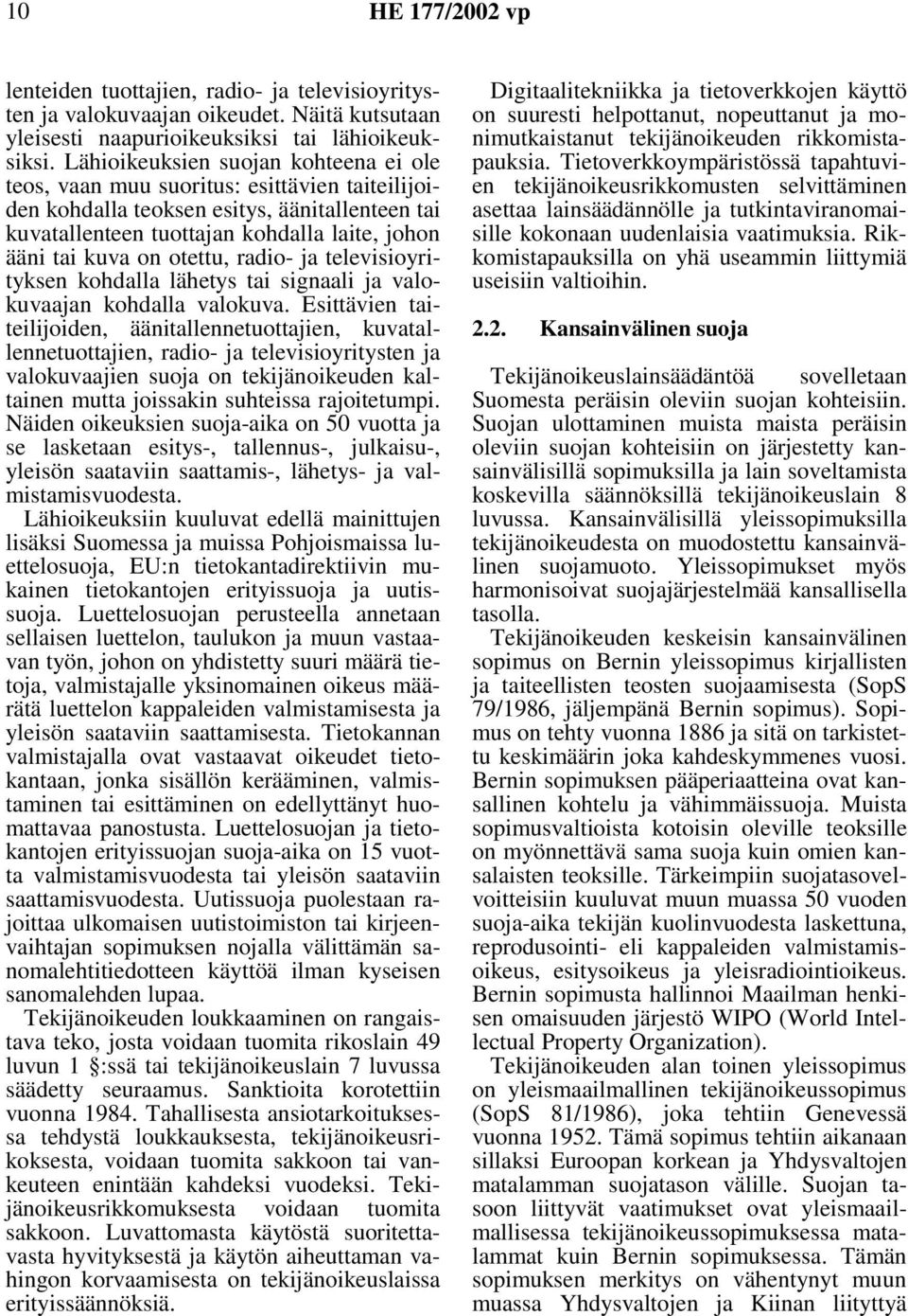 otettu, radio- ja televisioyrityksen kohdalla lähetys tai signaali ja valokuvaajan kohdalla valokuva.