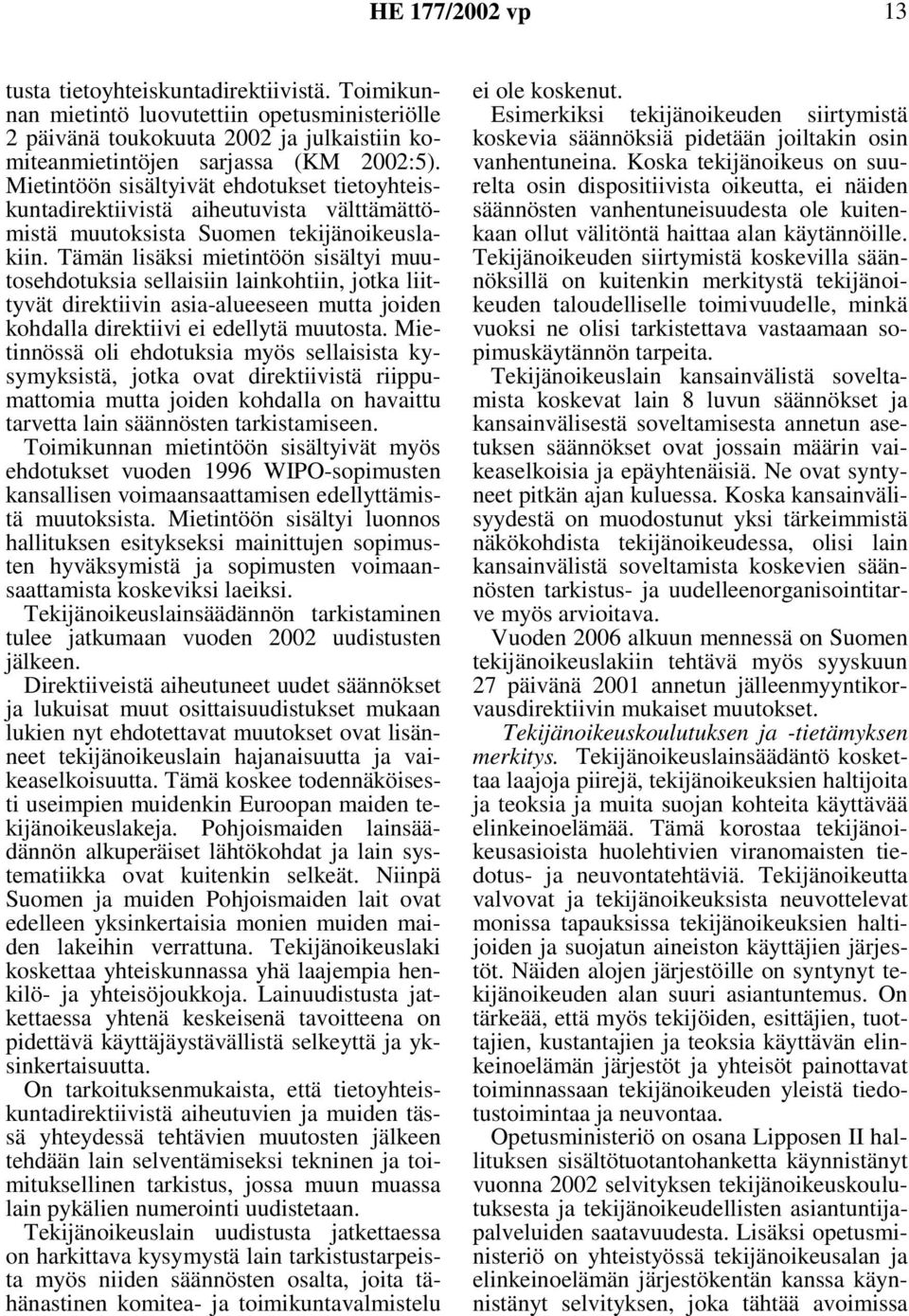Tämän lisäksi mietintöön sisältyi muutosehdotuksia sellaisiin lainkohtiin, jotka liittyvät direktiivin asia-alueeseen mutta joiden kohdalla direktiivi ei edellytä muutosta.