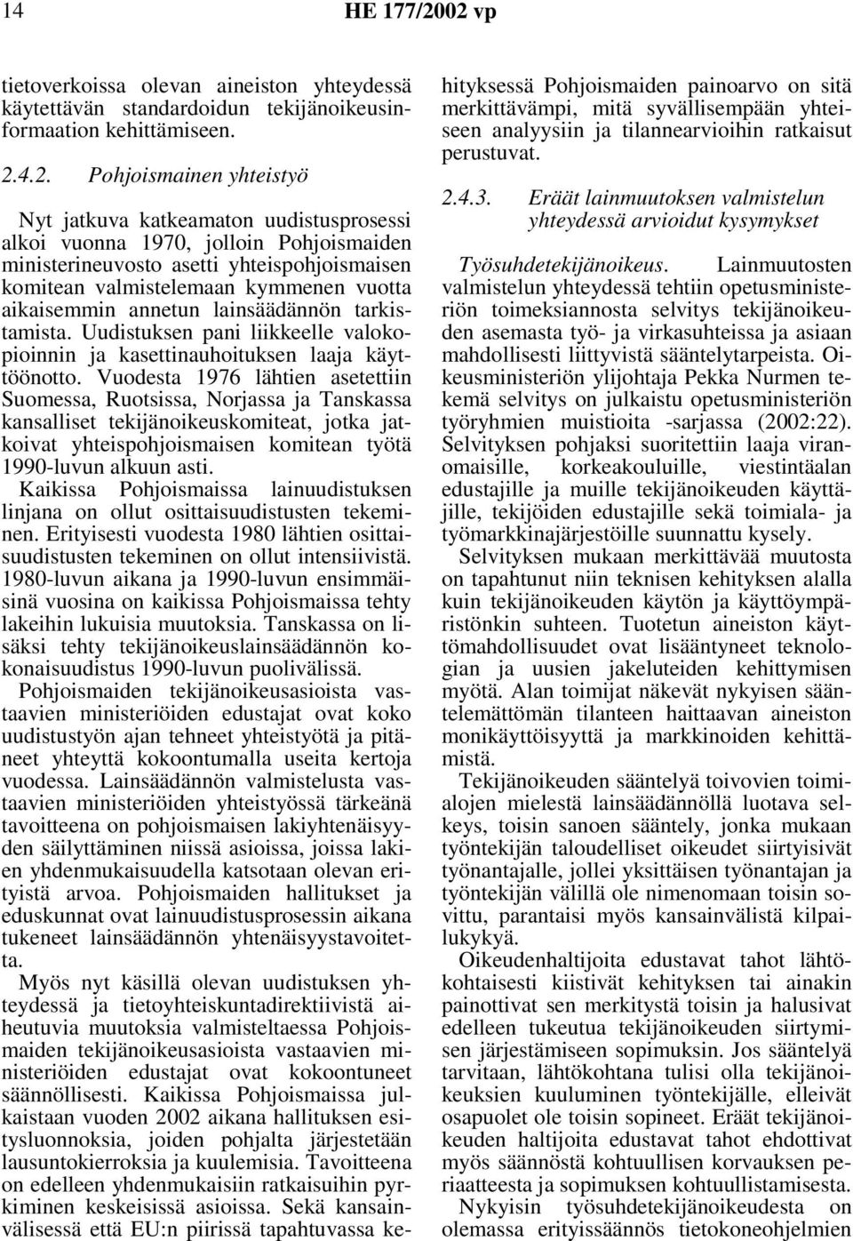 aikaisemmin annetun lainsäädännön tarkistamista. Uudistuksen pani liikkeelle valokopioinnin ja kasettinauhoituksen laaja käyttöönotto.
