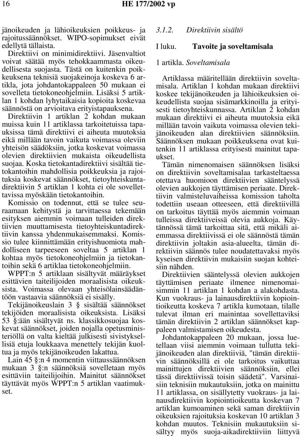 Tästä on kuitenkin poikkeuksena teknisiä suojakeinoja koskeva 6 artikla, jota johdantokappaleen 50 mukaan ei sovelleta tietokoneohjelmiin.