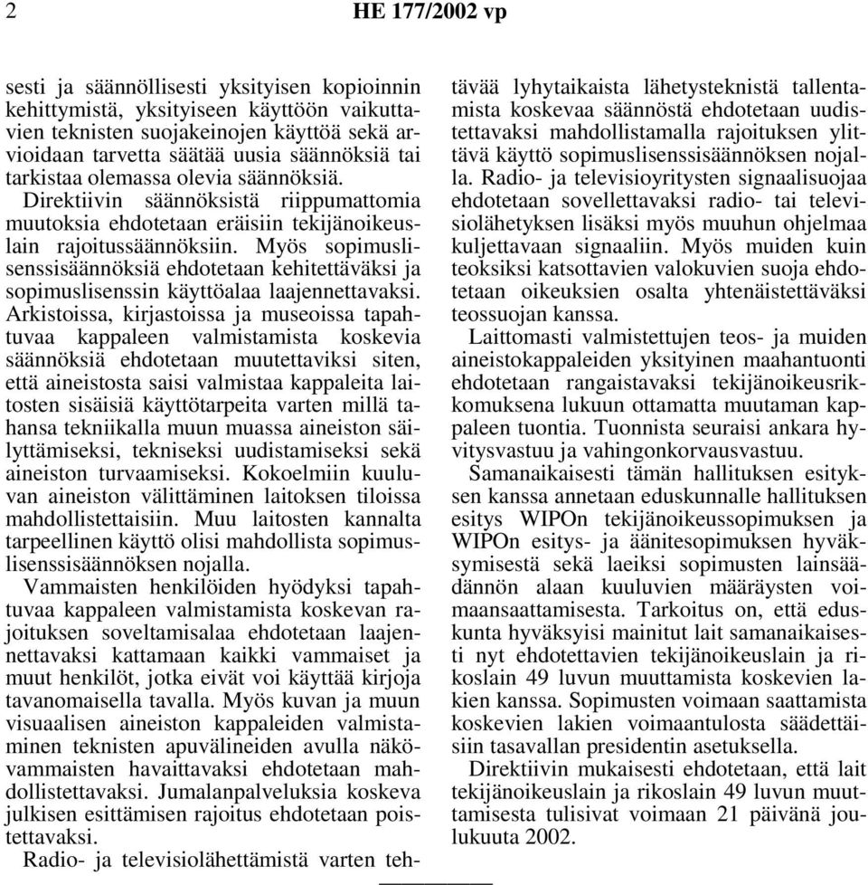 Myös sopimuslisenssisäännöksiä ehdotetaan kehitettäväksi ja sopimuslisenssin käyttöalaa laajennettavaksi.