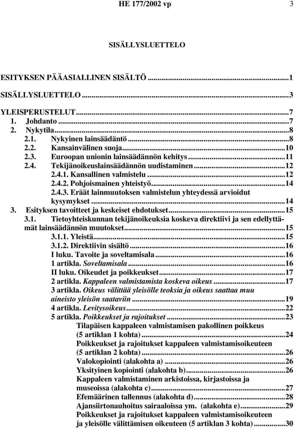 ..14 3. Esityksen tavoitteet ja keskeiset ehdotukset...15 3.1. Tietoyhteiskunnan tekijänoikeuksia koskeva direktiivi ja sen edellyttämät lainsäädännön muutokset...15 3.1.1. Yleistä...15 3.1.2.