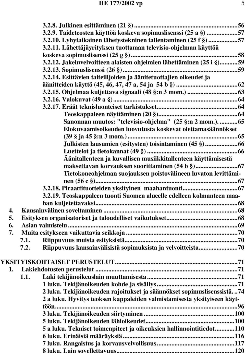 Esittävien taiteilijoiden ja äänitetuottajien oikeudet ja äänitteiden käyttö (45, 46, 47, 47 a, 54 ja 54 b )...62 3.2.15. Ohjelmaa kuljettava signaali (48 :n 3 mom.)...63 3.2.16. Valokuvat (49 a ).