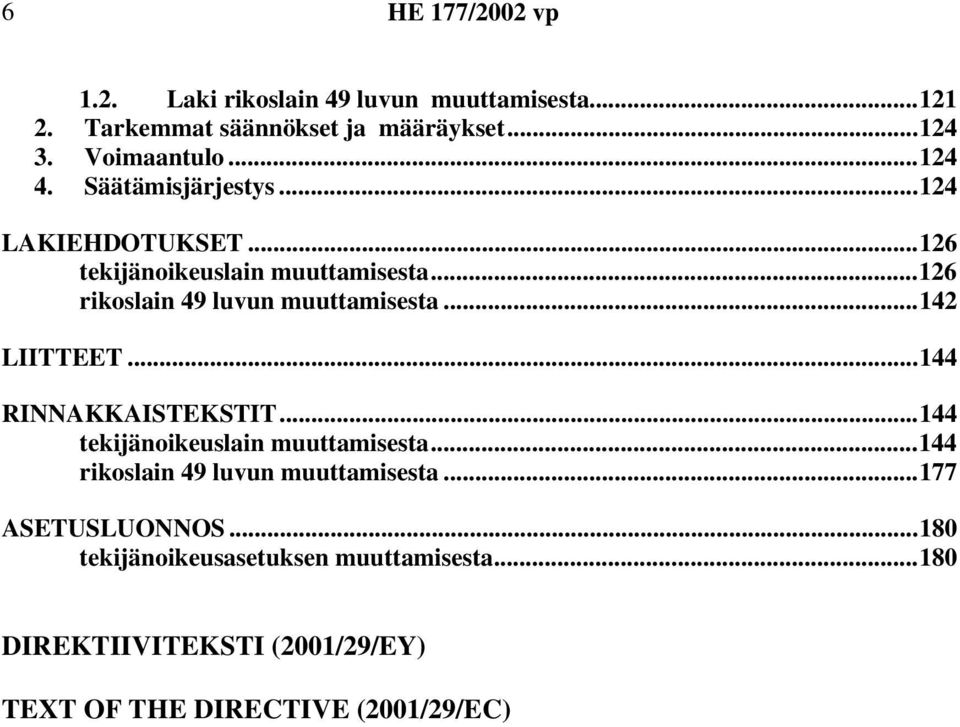 ..142 LIITTEET...144 RINNAKKAISTEKSTIT...144 tekijänoikeuslain muuttamisesta...144 rikoslain 49 luvun muuttamisesta.